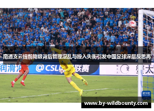 南通支云提前降级背后管理混乱与投入失衡引发中国足球深层反思再